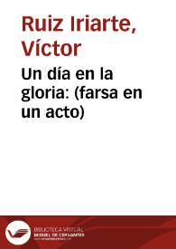 Un día en la gloria: (farsa en un acto) / Víctor Ruiz  Iriarte; edición y notas de Juan Antonio Ríos Carratalá | Biblioteca Virtual Miguel de Cervantes