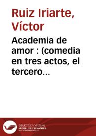 Academia de amor : (comedia en tres actos, el tercero dividido en tres cuadros) / Víctor Ruiz Iriarte; edición y notas de Juan Antonio Ríos Carratalá | Biblioteca Virtual Miguel de Cervantes