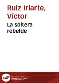 La soltera rebelde / Víctor Ruiz Iriarte; edición de Óscar Barrero Pérez | Biblioteca Virtual Miguel de Cervantes