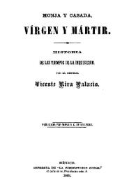 Monja y casada, virgen y mártir : historia de los tiempos de la Inquisición / por el general Vicente Riva Palacio | Biblioteca Virtual Miguel de Cervantes