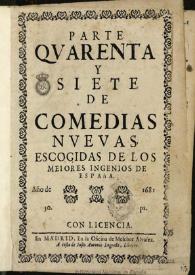 Parte quarenta y siete de comedias nuevas, escogidas de los meiores ingenios de España | Biblioteca Virtual Miguel de Cervantes
