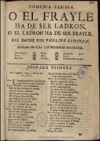 O el frayle ha de ser ladron, o el ladron ha de ser frayle / comedia famosa del doctor Felipe Godinez | Biblioteca Virtual Miguel de Cervantes