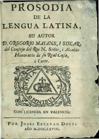 Prosodia de la lengua latina / su autor D. Gregorio Mayans i Siscar ... | Biblioteca Virtual Miguel de Cervantes