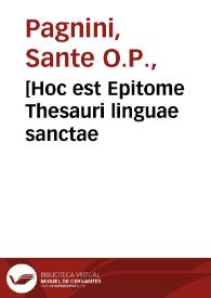 [Hoc est Epitome Thesauri linguae sanctae / auctore Sancte Pagnino...] | Biblioteca Virtual Miguel de Cervantes