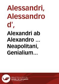 Alexandri ab Alexandro ... Neapolitani, Genialium dierum libri sex... | Biblioteca Virtual Miguel de Cervantes
