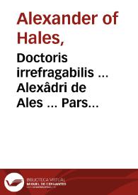 Doctoris irrefragabilis ... Alexâdri de Ales ... Pars secûda Summe theologice... | Biblioteca Virtual Miguel de Cervantes