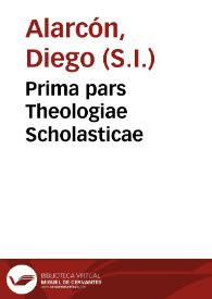 Prima pars Theologiae Scholasticae / auctore Patre Diego Alarcon, albacetano... | Biblioteca Virtual Miguel de Cervantes