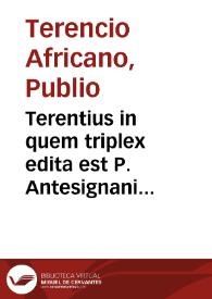 Terentius in quem triplex edita est P. Antesignani Rapistagnensis commentatio... | Biblioteca Virtual Miguel de Cervantes
