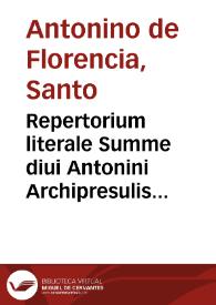 Repertorium literale Summe diui Antonini Archipresulis Florentini... : [tabula quintuplex totius Summae... / compilata per dñm. Ioannem Molitoris...] | Biblioteca Virtual Miguel de Cervantes