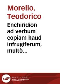 Enchiridion ad verbum copiam haud infrugiferum, multò quàm antea auctius, emaculatiusque / Theodorico Morello Campano autore... | Biblioteca Virtual Miguel de Cervantes