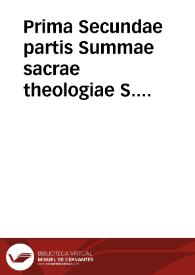 Prima Secundae partis Summae sacrae theologiae S. Thomae Aquinatis... / cum commentariis R.D.D. Thomae de Vio Caietani... | Biblioteca Virtual Miguel de Cervantes