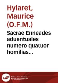 Sacrae Enneades aduentuales numero quatuor homilias sex et triginta in vniuersum complectentes... / auctore R.P.F. Mauricio Hylareto... | Biblioteca Virtual Miguel de Cervantes