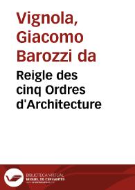 Reigle des cinq Ordres d'Architecture / de M. Jacques Barozzio de Vignole | Biblioteca Virtual Miguel de Cervantes