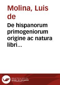 De hispanorum primogeniorum origine ac natura libri quatuor / authore Ludouico de Molina... | Biblioteca Virtual Miguel de Cervantes