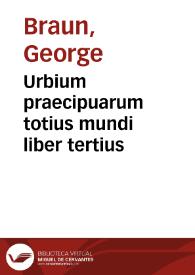 Urbium praecipuarum totius mundi liber tertius / [Georgii Braun et Francisci Hogenbergii] | Biblioteca Virtual Miguel de Cervantes