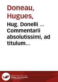Hug. Donelli ... Commentarii absolutissimi, ad titulum Digestorum de verborum obligationibus... | Biblioteca Virtual Miguel de Cervantes
