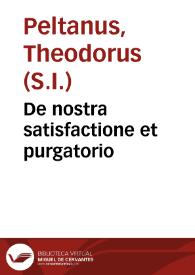 De nostra satisfactione et purgatorio / authore Theodoro Peltano... | Biblioteca Virtual Miguel de Cervantes