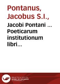 Jacobi Pontani ... Poeticarum institutionum libri tres... ; Tyrocinium poeticum | Biblioteca Virtual Miguel de Cervantes
