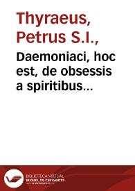 Daemoniaci, hoc est, de obsessis a spiritibus daemoniorum hominibus, liber unus... / authore Petro Thyraeo... | Biblioteca Virtual Miguel de Cervantes