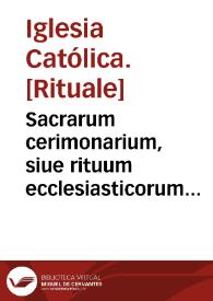 Sacrarum cerimonarium, siue rituum ecclesiasticorum Sanctae Romanae Ecclesiae libri tres... | Biblioteca Virtual Miguel de Cervantes