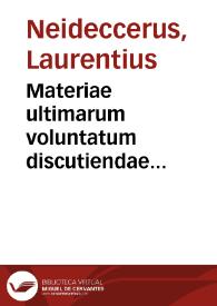 Materiae ultimarum voluntatum discutiendae profundissimae, nec non maxima dificultate intricatae, tractatus... / auctore Laurentio Neideccero... | Biblioteca Virtual Miguel de Cervantes