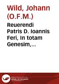 Reuerendi Patris D. Ioannis Feri, In totam Genesim, non minus eruditae, quam catholicae enarrationes | Biblioteca Virtual Miguel de Cervantes