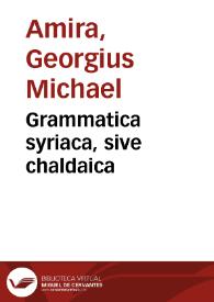 Grammatica syriaca, sive chaldaica / Georgij Michaelis Amirae ... in septem libros diuisa... | Biblioteca Virtual Miguel de Cervantes