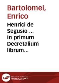 Henrici de Segusio ... In primum Decretalium librum commentaria... | Biblioteca Virtual Miguel de Cervantes