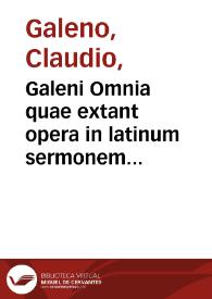 Galeni Omnia quae extant opera in latinum sermonem conversa... | Biblioteca Virtual Miguel de Cervantes