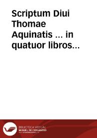 Scriptum Diui Thomae Aquinatis ... in quatuor libros Sententiarum magistri Petri Lombardi... | Biblioteca Virtual Miguel de Cervantes