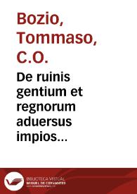 De ruinis gentium et regnorum aduersus impios politicos libri octo... / auctore Thoma Bozio Eugubino... | Biblioteca Virtual Miguel de Cervantes