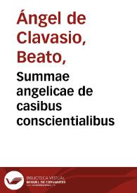 Summae angelicae de casibus conscientialibus / R.P.F. Angeli de Clauasio... : secunda pars; cum additionibus quam commodis R.P.F. Iacobi Ungarelli Patauini... | Biblioteca Virtual Miguel de Cervantes