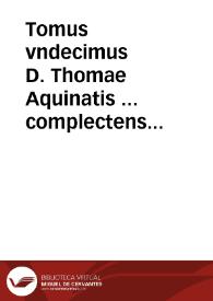 Tomus vndecimus D. Thomae Aquinatis ... complectens Primam secundae & Secundam secundae Summae theologiae / cum commentariis R.D.D. Thomae De Vio Caietani... | Biblioteca Virtual Miguel de Cervantes