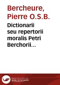 Dictionarii seu repertorii moralis Petri Berchorii Pictauiensis ... pars prima... | Biblioteca Virtual Miguel de Cervantes