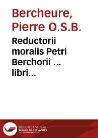 Reductorii moralis Petri Berchorii ... libri quatordecim... | Biblioteca Virtual Miguel de Cervantes