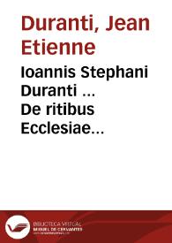 Ioannis Stephani Duranti ... De ritibus Ecclesiae catholicae libri tres | Biblioteca Virtual Miguel de Cervantes