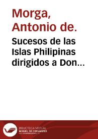Sucesos de las Islas Philipinas dirigidos a Don Christoval Gomez de Sandoval y Rojas Duque de Cea / por ... Antonio de Morga... | Biblioteca Virtual Miguel de Cervantes