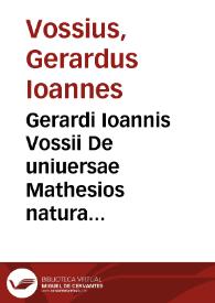 Gerardi Ioannis Vossii De uniuersae Mathesios natura & constitutione liber ; cui subjungitur Chronologia mathematicorum... | Biblioteca Virtual Miguel de Cervantes