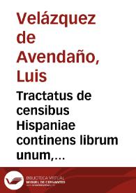 Tractatus de censibus Hispaniae continens librum unum, et centum et undecim quaestiones... / authore ... Ludovico Velazquez de Auendaño... | Biblioteca Virtual Miguel de Cervantes