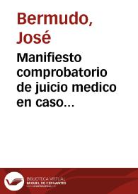 Manifiesto comprobatorio de juicio medico en caso practico, que expone D. Joseph Bermudo ... a D. Antonio Nieto... | Biblioteca Virtual Miguel de Cervantes