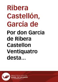 Por don Garcia de Ribera Castellon Ventiquatro desta ciudad, contra el Conuento y Monjas de Santa Paula desta ciudad de Granada. | Biblioteca Virtual Miguel de Cervantes