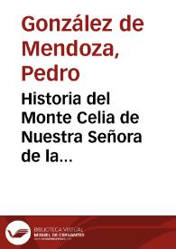Historia del Monte Celia de Nuestra Señora de la Salceda... / D. Fray Pedro Gonçalez de Mendoça Arçobispo de Granada | Biblioteca Virtual Miguel de Cervantes