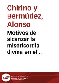 Motivos de alcanzar la misericordia divina en el articulo de la muerte / escriviolos don Alonso Chirino y Bermudez | Biblioteca Virtual Miguel de Cervantes