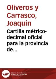 Cartilla métrico-decimal oficial para la provincia de Granada / escrita por ... don Joaquín Oliveros y Carrasco | Biblioteca Virtual Miguel de Cervantes