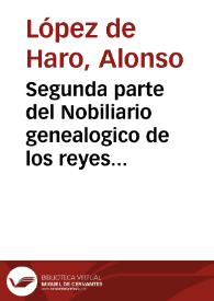 Segunda parte del Nobiliario genealogico de los reyes y titulos de España ... / compuesto por Alonso Lopez de Haro... | Biblioteca Virtual Miguel de Cervantes