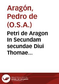 Petri de Aragon In Secundam secundae Diui Thomae Doctoris Angelici commentaria, De iustitia et iure... | Biblioteca Virtual Miguel de Cervantes