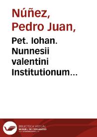 Pet. Iohan. Nunnesii valentini Institutionum rhetoricarum libri quinque | Biblioteca Virtual Miguel de Cervantes