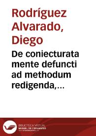 De coniecturata mente defuncti ad methodum redigenda, libri quatuor / auctore Didaco Roderico Aluarado... | Biblioteca Virtual Miguel de Cervantes