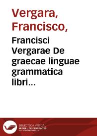 Francisci Vergarae De graecae linguae grammatica libri quinque | Biblioteca Virtual Miguel de Cervantes