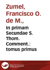 In primam Secundae S. Thom. Comment. : tomus primus / authore ... Francisco Çumel... | Biblioteca Virtual Miguel de Cervantes